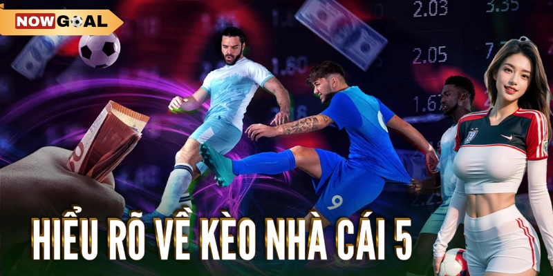 Hiểu rõ về kèo nhà cái 5