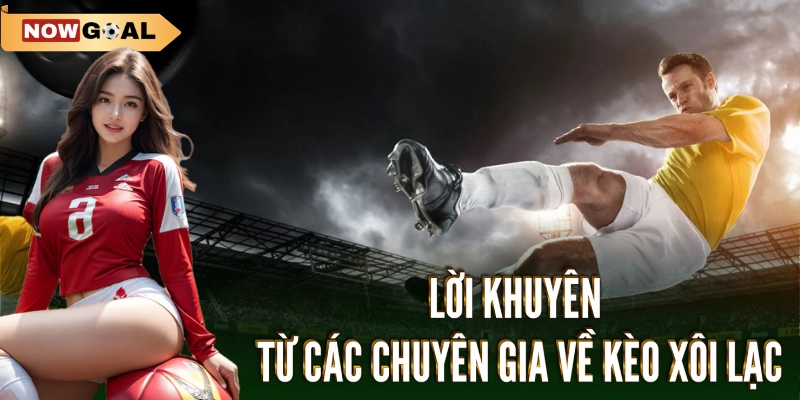 Lời khuyên từ các chuyên gia về kèo xôi lạc